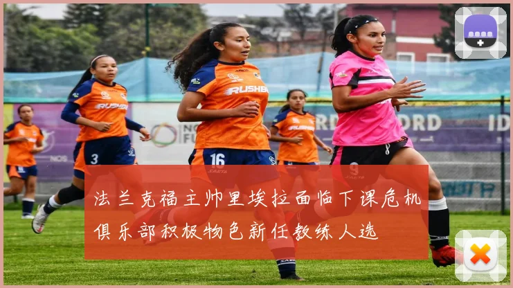 法兰克福主帅里埃拉面临下课危机俱乐部积极物色新任教练人选